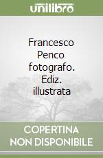 Francesco Penco fotografo. Ediz. illustrata libro