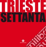 Trieste Settanta. Ediz. illustrata libro