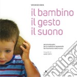 Il bambino il gesto il suono. Con CD-Audio. Con CD-Audio