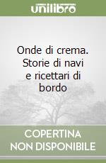 Onde di crema. Storie di navi e ricettari di bordo libro