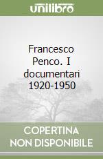 Francesco Penco. I documentari 1920-1950 libro