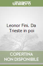 Leonor Fini. Da Trieste in poi