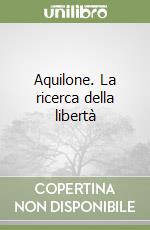 Aquilone. La ricerca della libertà libro