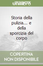 Storia della pulizia... e della sporcizia del corpo libro