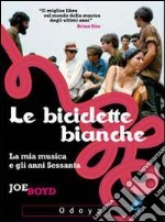 Le biciclette bianche. La mia musica e gli anni Sessanta