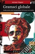 Gramsci globale. Guida pratica alle interpretazioni di Gramsci nel mondo