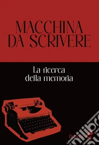 Macchina da scrivere. La ricerca della memoria. Ediz. illustrata libro