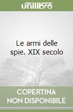 Le armi delle spie. XIX secolo libro