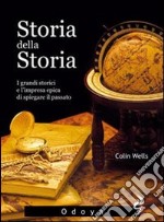 Storia della storia. I grandi storici e l'impresa epica di spiegare il passato