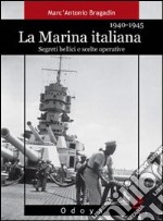 La marina italiana 1940-1945. Segreti bellici e scelte operative. Ediz. illustrata libro