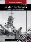 La marina italiana 1940-1945. Segreti bellici e scelte operative. Ediz. illustrata libro