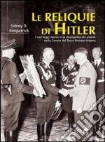 Le reliquie di Hitler. I saccheggi nazisti e la riconquista dei gioielli della corona del Sacro Romano Impero