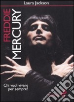 Freddie Mercury. Chi vuol vivere per sempre? libro