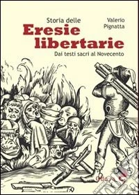Storia delle eresie libertarie. Dai testi sacri al Novecento. Ediz. illustrata