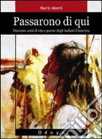 Passarono di qui. Duecento anni di vita e guerre degli indiani d'America libro