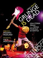 Grunge is dead. Storia orale del grunge libro