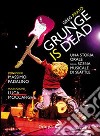 Grunge is dead. Storia orale del grunge libro