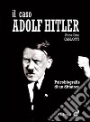 Il caso Adolf Hitler. Psicobiografie di un dittatore libro