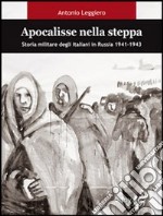 Apocalisse nella steppa. Storia militare degli italiani in Russia 1941-1943 libro