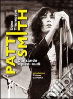 Patti Smith. Danzando a piedi nudi libro