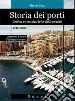 Storia dei porti. Declino e rinascita delle città portuali. 1940-2010 libro