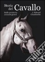 Storia del cavallo. Dalla preistoria ai nostri giorni libro