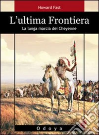 L'ultima frontiera. La lunga marcia dei Cheyenne