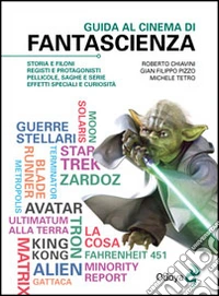 Guida al cinema di fantascienza. Storia, protagonisti, personaggi, curiosità