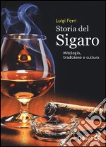 Storia del sigaro. Mitologia, tradizione e cultura libro