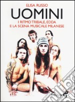 Uomini. I Ritmo Tribale, Edda e la scena musicale milanese libro