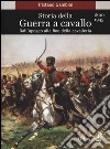 Storia della guerra a cavallo 1800-1945. Dall'apogeo alla fine della cavalleria libro