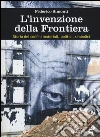 L'invenzione della frontiera. Storia dei confini materiali, politici, simbolici libro