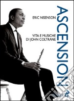 Ascension. Vita e musiche di John Coltrane libro