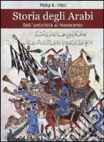 Storia degli Arabi. Dall'antichità al Novecento