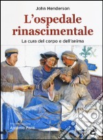 L'ospedale rinascimentale. La cura del corpo e dell'anima libro