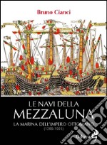 Le navi della mezzaluna. La marina dell'impero ottomano (1299-1923)