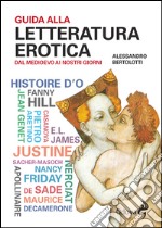 Guida alla letteratura erotica. Dal Medioevo ai giorni nostri libro