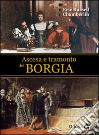 Ascesa e tramonto dei Borgia