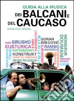 Guida alla musica dei Balcani e del Caucaso libro