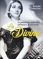 Le divine. Le primedonne della lirica dal barocco al XXI secolo libro