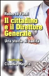 Il cittadino e il direttore generale. Una storia di sanità libro di Finzi Roberto