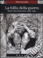 La follia della guerra. Storie del manicomio 1940-1950 libro