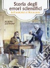 Storia degli errori scientifici dall'antichità al Novecento libro
