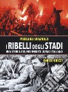 I ribelli degli stadi. Una storia del movimento ultras italiano libro di Spagnolo Pierluigi
