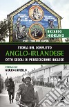 Storia del conflitto anglo-irlandese. Otto secoli di persecuzione inglese libro