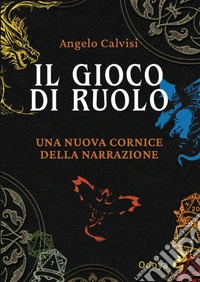 Il gioco di ruolo. Una nuova cornice della narrazione. Ediz. illustrata
