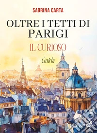 Oltre i tetti di Parigi. Il curioso. Ediz. illustrata