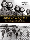 Il giorno dell'aquila. La battaglia d'Inghilterra libro di Collier Richard