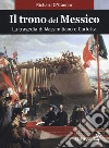 Il trono del Messico. La tragedia di Massimiliano e Carlotta libro