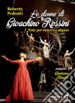 Le donne di Gioachino Rossini. Nate per vincere e regnar